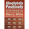 Absolutely Positively: A Collection of Specific Commands for the Christian Life, Taken from the Writings of Ellen G. White and the Holy Scrip