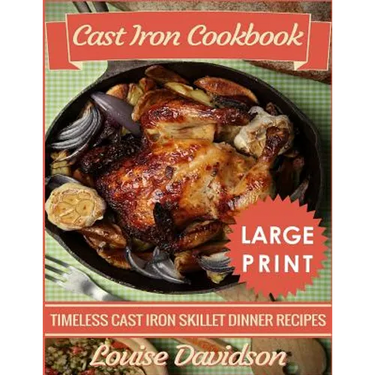 Cast Iron Cookbook ***Large Print Edition***: Timeless Cast Iron Skillet Dinner Recipes