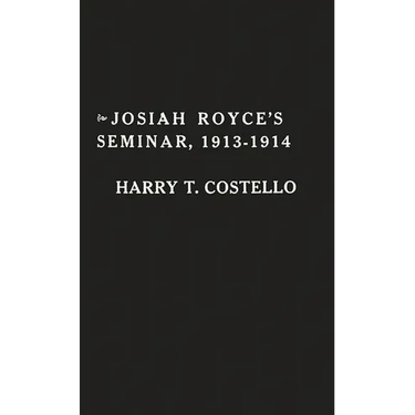 Josiah Royce's Seminar 1913-1914: As Recorded in the Notebooks of Harry T. Costello