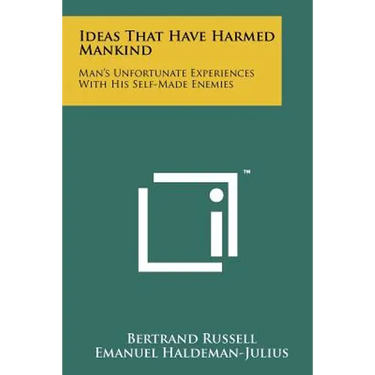 Ideas That Have Harmed Mankind: Man's Unfortunate Experiences With His Self-Made Enemies