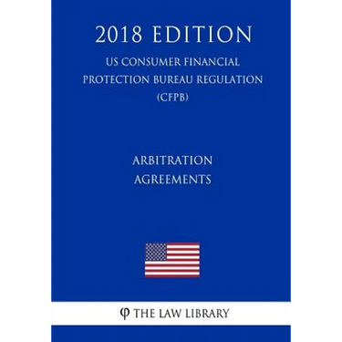 Arbitration Agreements (Us Consumer Financial Protection Bureau Regulation) (Cfpb) (2018 Edition)