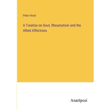 A Treatise on Gout, Rheumatism and the Allied Affections