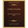 Grinding And Lapping: Tools, Processes, And Fixtures (1907)