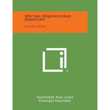 Spectral Sequences And Homotopy: Lectures, Notes