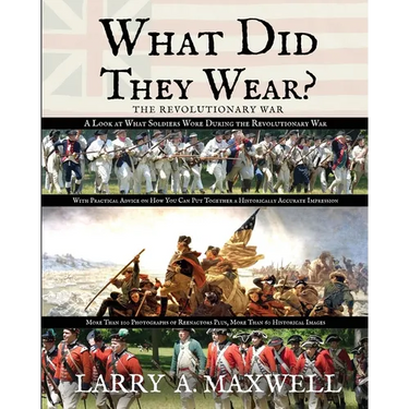 What Did They Wear? A Look at What Soldiers Wore During the Revolutionary War with Practical Advice on How You Can Put Together a Historically Accurat