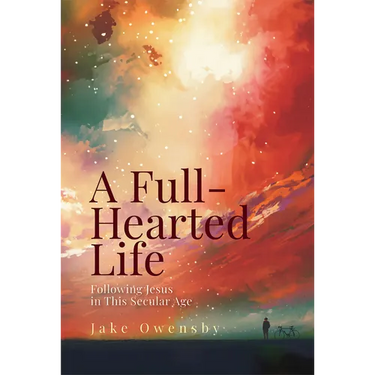 A Full-Hearted Life: Following Jesus in This Secular Age