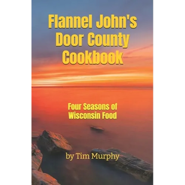 Flannel John's Door County Cookbook: Four Seasons of Wisconsin Food