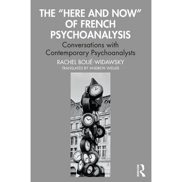 The "Here and Now" of French Psychoanalysis: Conversations with Contemporary Psychoanalysts
