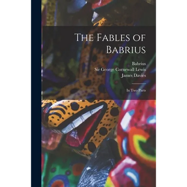 The Fables of Babrius: in Two Parts