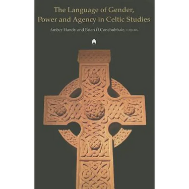 The Language of Gender, Power and Agency in Celtic Studies