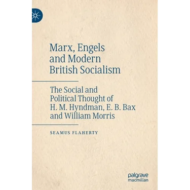 Marx, Engels and Modern British Socialism: The Social and Political Thought of H. M. Hyndman, E. B. Bax and William Morris