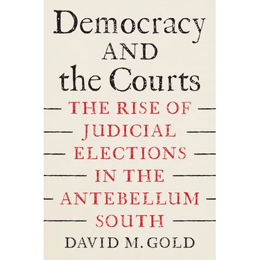 Democracy and the Courts: The Rise of Judicial Elections in the Antebellum South