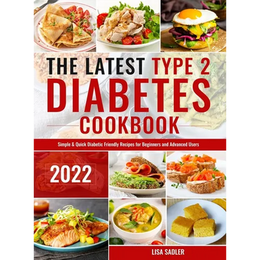 The Latest Type 2 Diabetes Cookbook: Simple & Quick Diabetic Friendly Recipes for Beginners and Advanced Users