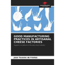 Good Manufacturing Practices in Artisanal Cheese Factories