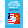 Cultural Pragmatism for US-China Relations: Breaking the Gridlock and Co-creating Our Future
