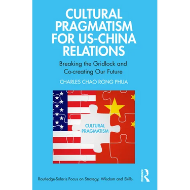 Cultural Pragmatism for US-China Relations: Breaking the Gridlock and Co-creating Our Future