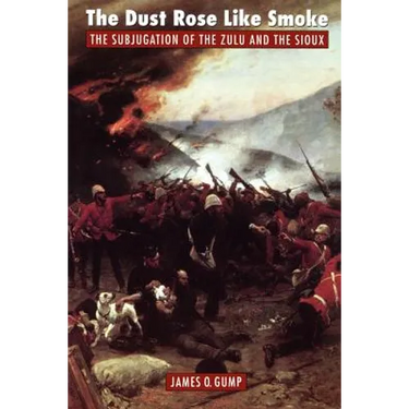 The Dust Rose Like Smoke: The Subjugation of the Zulu and Sioux