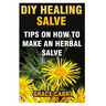 DIY Healing Salve: Tips On How To Make An Herbal Salve