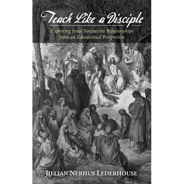 Teach Like a Disciple: Exploring Jesus' Instructive Relationships from an Educational Perspective