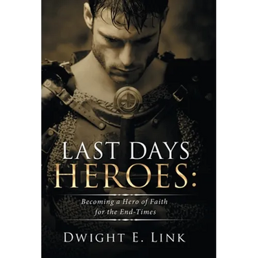 Last Days Heroes: Becoming a Hero of Faith for the End-Times
