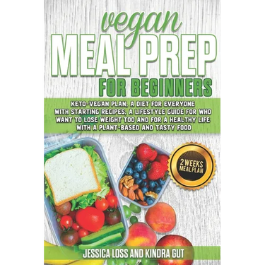 Vegan Meal Prep for Beginners: Keto-vegan plan, a diet for everyone with starting recipes, a lifestyle guide for who want to lose weight too and for