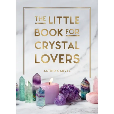 The Little Book for Crystal Lovers: Simple Tips to Make the Most of Your Crystal Collection