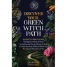 Discover Your Green Witch Path: Guide to Practicing the Magick in Plants & Herbs for Spellcasting, Rituals, Recipes & More to Create Harmony & Balance