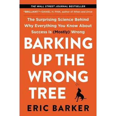 Barking Up the Wrong Tree: The Surprising Science Behind Why Everything You Know about Success Is (Mostly) Wrong