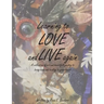 Learning to Love and Live Again: A Collection of Art and Heartfelt Poetry to Bring Hope and Healing to Your Heart