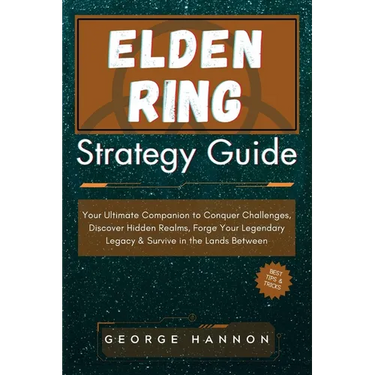 Elden Ring Strategy Guide: Your Ultimate Companion to Conquer Challenges, Discover Hidden Realms, Forge Your Legendary Legacy & Survive in the La