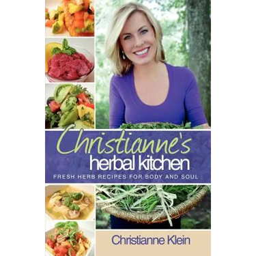 Christianne's Herbal Kitchen: Fresh Herb Recipes for Body and Soul