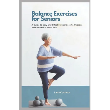 Balance Exercises for Seniors: A Guide to Easy and Effective Exercises to Improve Balance and Prevent Falls