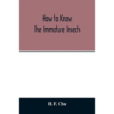 How to know the immature insects; an illustrated key for identifying the orders and families of many of the immature insects with suggestions for coll