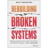 Rebuilding Broken Systems: Bringing Companies, Governments, Foundations and Nonprofits Together to Save Communities