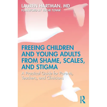 Freeing Children and Young Adults from Shame, Scales, and Stigma: A Practical Guide for Parents, Teachers, and Clinicians