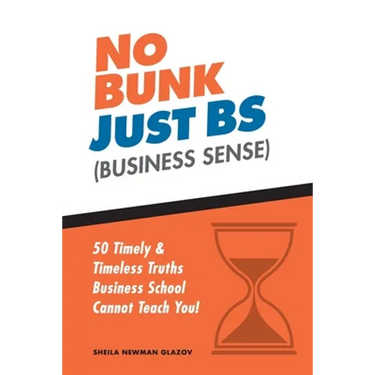No Bunk, Just BS (Business Sense): 50 Timely and Timeless Truths Business School Cannot Teach You!