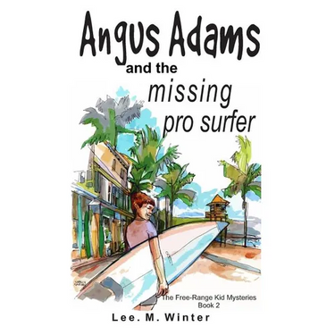 Angus Adams and the Missing Pro Surfer: Book 2 Free-Range Kid Mysteries