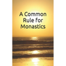 A Common Rule for Monastics