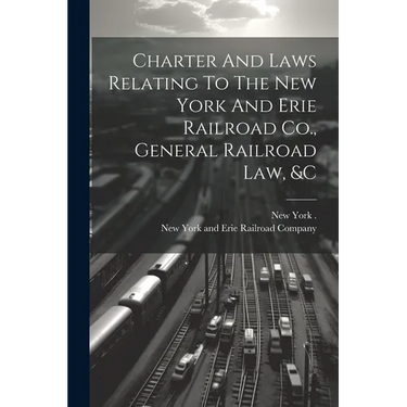 Charter And Laws Relating To The New York And Erie Railroad Co., General Railroad Law, &c