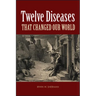 Twelve Diseases That Changed Our World