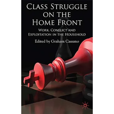 Class Struggle on the Home Front: Work, Conflict, and Exploitation in the Household