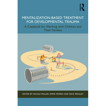 Mentalization-Based Treatment for Developmental Trauma: A Casebook for Working with Children and Their Families