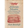 Aristocratic Education and the Making of the American Republic