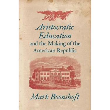 Aristocratic Education and the Making of the American Republic