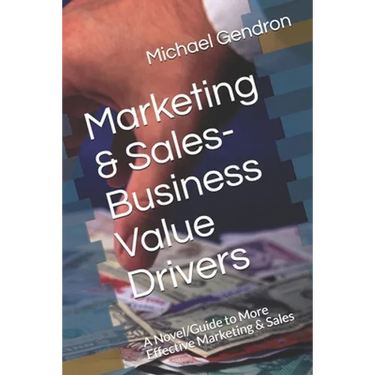 Marketing & Sales-Business Value Drivers: A Novel/Guide to More Effective Marketing & Sales