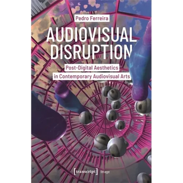 Audiovisual Disruption: Post-Digital Aesthetics in Contemporary Audiovisual Arts