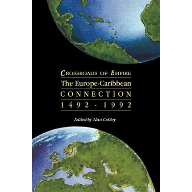 Crossroads of Empire: The Europe-Caribbean Connection 1492-1992