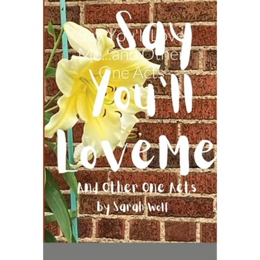 Say You'll Love Me...and Other One Acts