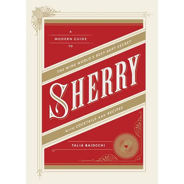 Sherry: A Modern Guide to the Wine World's Best-Kept Secret, with Cocktails and Recipes