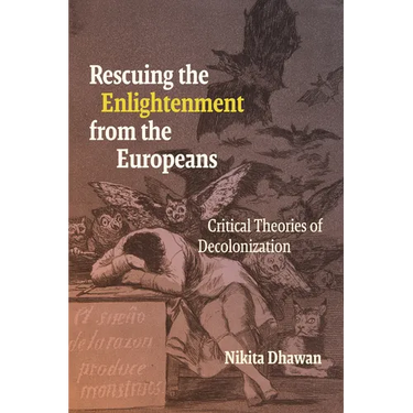 Rescuing the Enlightenment from the Europeans: Critical Theories of Decolonization
